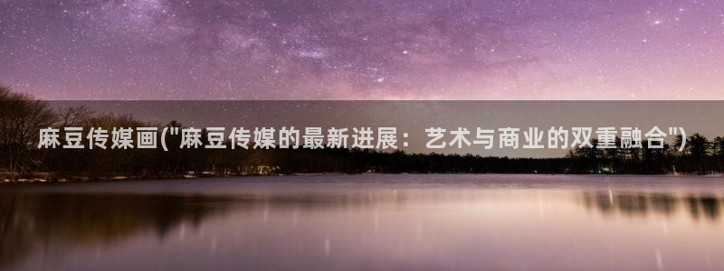 麻豆国产专区：麻豆传媒画(\